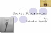 Socket Programming By Ratnakar Kamath. What Is a Socket? Server has a socket bound to a specific port number. Client makes a connection request. Server.