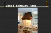 Local Exhaust Fans. Biological Contaminates Moisture Combustion gases - If not burned properly can intro. CO. Gas cooktops Gas ovens Furnace Gas Hot.