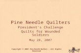 Pine Needle Quilters President’s Challenge Quilts for Wounded Soldiers May 28, 2007 Copyright © 2007 Pine Needle Quilters - All Rights Reserved.