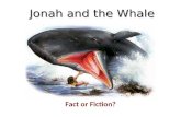 Jonah and the Whale Fact or Fiction?. The Bible: Fact or Fiction? Many attack the Bible as full of myths, fairy-tales, folk-tales, and legends (like many.