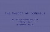 THE MASCOT OF COMENIUS An adaptation of the fairy tale “Rainbow fish”