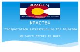 MPACT64 Transportation Infrastructure for Colorado We Can’t Afford to Wait.