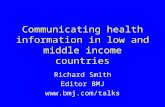 Communicating health information in low and middle income countries Richard Smith Editor BMJ .