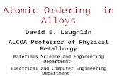 Atomic Ordering in Alloys David E. Laughlin ALCOA Professor of Physical Metallurgy Materials Science and Engineering Department Electrical and Computer.