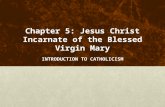 Chapter 5: Jesus Christ Incarnate of the Blessed Virgin Mary INTRODUCTION TO CATHOLICISM.