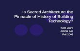 Is Sacred Architecture the Pinnacle of History of Building Technology? Kate Ward ARCH 649 Fall 2003.