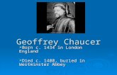 Geoffrey Chaucer  Born c. 1434 in London England  Died c. 1400, buried in Westminster Abbey.
