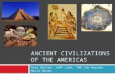 ANCIENT CIVILIZATIONS OF THE AMERICAS Anna Burles, Jeff Cash, THE Cam Roorda, Macie White.
