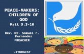 PEACE-MAKERS: CHILDREN OF GOD Matt 5:3-10 Rev. Dr. Samuel P. Fernandez PREACHER LITURGIST.