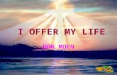 Click anywhere to start the presentation. I OFFER MY LIFE DON MOEN.