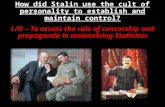 How did Stalin use the cult of personality to establish and maintain control? L/O – To assess the role of censorship and propaganda in maintaining Stalinism.