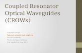 Coupled Resonator Optical Waveguides (CROWs) Fatemeh Soltani Fatemeh.soltani@mail.mcgill.ca McGill University Photonics Systems Group CMC workshop, July.