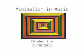 Minimalism in Music ChiaWei Lin 11/30/2011. Minimalism in Music (1) What is it? -a style of composition characterized by an intentionally simplified rhythmic,