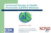 1 1 Universal Design & Health Promotion (UDHP) Webinar September 9, 2009 Funded by CDC, NCBDDD, Disability and Health Branch, 5U59DD522742.