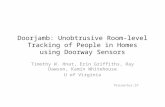 Doorjamb: Unobtrusive Room-level Tracking of People in Homes using Doorway Sensors Timothy W. Hnat, Erin Griffiths, Ray Dawson, Kamin Whitehouse U of Virginia.