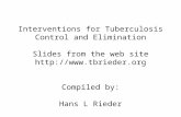 Interventions for Tuberculosis Control and Elimination Slides from the web site  Compiled by: Hans L Rieder.