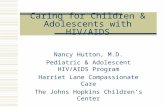 Caring for Children & Adolescents with HIV/AIDS Nancy Hutton, M.D. Pediatric & Adolescent HIV/AIDS Program Harriet Lane Compassionate Care The Johns Hopkins.