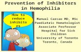 Manuel Carcao MD, MSc Paediatric Hematologist Associate Professor Hospital for Sick Children University of Toronto Toronto, Canada Prevention of Inhibitors.