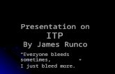 Presentation on ITP By James Runco “Everyone bleeds sometimes, I just bleed more.”