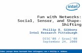 Fun with Networks: Social, Sensor, and Shape-Shifting Phillip B. Gibbons Intel Research Pittsburgh DISC’08 / Graal’08 September 24, 2008 Slides (except.