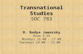 Transnational Studies SOC 783 B. Nadya Jaworsky Room 3.59 Mondays 16.00 – 17.00 Tuesdays 14.00 – 15.00.