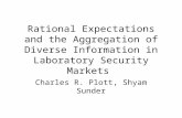 Rational Expectations and the Aggregation of Diverse Information in Laboratory Security Markets Charles R. Plott, Shyam Sunder.