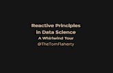 Reactive Principles In Data Science A Whirlwind Tour @TheTomFlaherty.