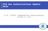 PCB Use Authorizations Update Rule E.O. 13132: Federalism Consultation November 21, 2014.