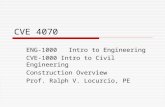 CVE 4070 ENG-1000 Intro to Engineering CVE-1000 Intro to Civil Engineering Construction Overview Prof. Ralph V. Locurcio, PE.