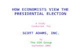 HOW ECONOMISTS VIEW THE PRESIDENTIAL ELECTION A Study Conducted for SCOTT ADAMS, INC. by The OSR Group September 2008.