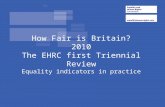 How Fair is Britain? 2010 The EHRC first Triennial Review Equality indicators in practice.