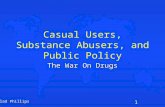 Llad Phillips 1 Casual Users, Substance Abusers, and Public Policy The War On Drugs.