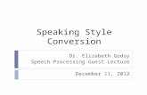 Speaking Style Conversion Dr. Elizabeth Godoy Speech Processing Guest Lecture December 11, 2012.