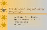 ECE 472/572 - Digital Image Processing Lecture 3 - Image Enhancement - Point Processing 08/30/11.