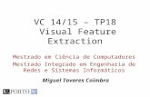 Mestrado em Ciência de Computadores Mestrado Integrado em Engenharia de Redes e Sistemas Informáticos VC 14/15 – TP18 Visual Feature Extraction Miguel.