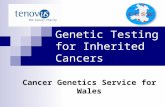 Genetic Testing for Inherited Cancers Cancer Genetics Service for Wales.