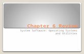 Chapter 6 Review System Software: Operating Systems and Utilities.
