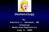 Dermatology By Katrice L. Herndon, MD Internal Medicine/Pediatrics June 2, 2005.
