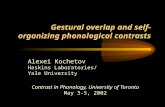 Gestural overlap and self-organizing phonological contrasts Contrast in Phonology, University of Toronto May 3-5, 2002 Alexei Kochetov Haskins Laboratories