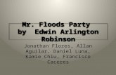 Mr. Floods Party by Edwin Arlington Robinson Jonathan Flores, Allan Aguilar, Daniel Luna, Kamie Chiu, Francisco Caceres.