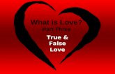 What is Love? Part Three True & False Love. 1 John 4:10 “This is real love. It is not that we loved God, but that he loved us and sent his Son as a sacrifice.