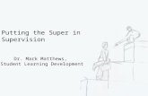 Putting the Super in Supervision Dr. Mark Matthews, Student Learning Development.
