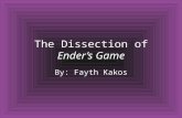 The Dissection of Ender’s Game By: Fayth Kakos. S The setting of Ender’s Game by Orson Scott Card, takes place first at a doctors office where Ender gets.