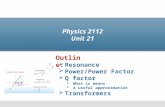 Physics 2112 Unit 21  Resonance  Power/Power Factor  Q factor  What is means  A useful approximation  Transformers Outline: