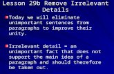 Lesson 29b Remove Irrelevant Details Today we will eliminate unimportant sentences from paragraphs to improve their unity. Irrelevant detail = an unimportant.