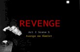 Act I Scene 5 Avenge me Hamlet REVENGE The ghost of Hamlet’s father appears before Hamlet and his companions The two part from Hamlet’s companions and.