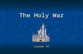 The Holy War Lesson 14. 2 Goals To gain a greater understanding of the spiritual warfare in which we are engaged. To gain a greater understanding of the.