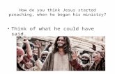 How do you think Jesus started preaching, when he began his ministry? Think of what he could have said.
