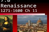 7.8 Renaissance 1271-1600 Ch 11. h/s.s. 7.8-Learn about How did the Renaissance start What happened in the Renaissance How the Renaissance spread.