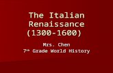 The Italian Renaissance (1300-1600) Mrs. Chen 7 th Grade World History.